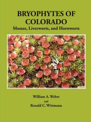 Bryophytes of Colorado: Mosses, Liverworts, and Hornworts - William A. Weber