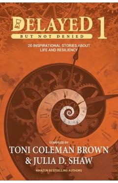 Coperta cărții 'Delayed But Not Denied: 20 Inspirational Stories of Life and Resiliency - Toni Coleman-brown'
