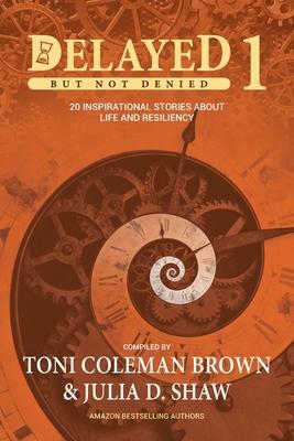 Coperta cărții 'Delayed But Not Denied: 20 Inspirational Stories of Life and Resiliency - Toni Coleman-brown'