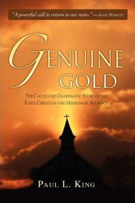 Genuine Gold: The Cautiously Charismatic Story of the Early Christian and Missionary Alliance - Paul L. King