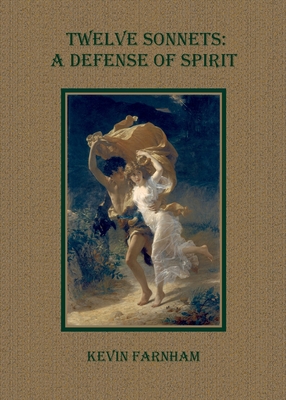Twelve Sonnets: A Defense of Spirit - Kevin Farnham