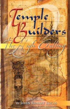 Temple Builders: The High Calling - John R. Lucas