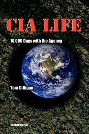 CIA Life: 10,000 Days with the Agency - Tom Gilligan