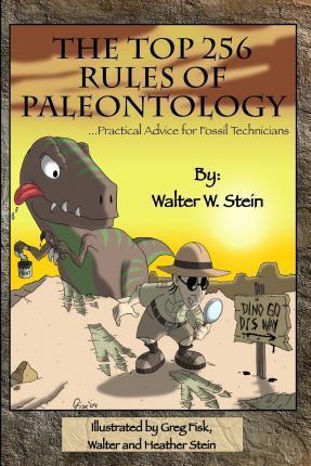 The Top 256 Rules of Paleontology: ...Practical Advice for Fossil Technicians - Walter W. Stein