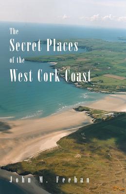 The Secret Places of the West Cork Coast - John M. Feehan