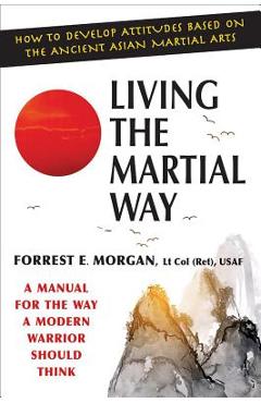 Coperta cărții 'Living the Martial Way: A Manual for the Way a Modern Warrior Should Think - Forrest E. Morgan'