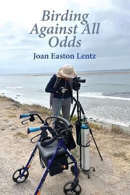 Birding Against All Odds - Joan Easton Lentz