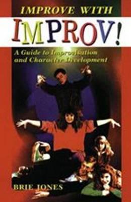 Improve with Improv!: A Guide to Improvisation and Character Development - Brie Stewart Jones