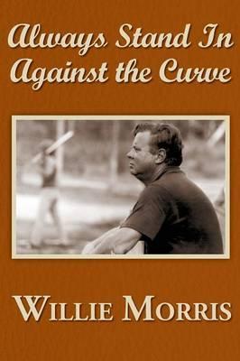 Always Stand in Against the Curve: And Other Sports Stories - Willie Morris