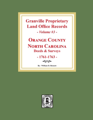 Granville Proprietary Land Office Records: Orange County, North Carolina. (Volume #3): Deeds and Surveys, 1761-1763 - William D. Bennett