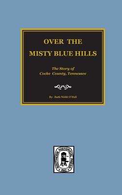 (cocke County) Over the Misty Blue Hills. the Story of Cocke County, Tn. - Ruth Webb O'dell