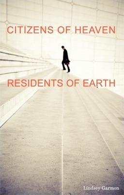 Citizens of Heaven--Residents of Earth - Lindsey Garmon