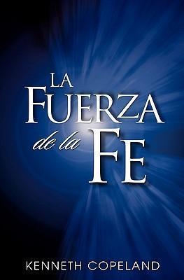 La Fuerza de La Fe: The Force of Faith (Spanish) - Kenneth Copeland