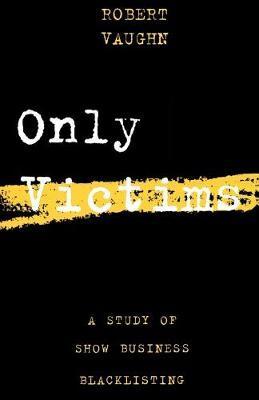 Only Victims: A Study of Show Business Blacklisting - Robert Vaughn