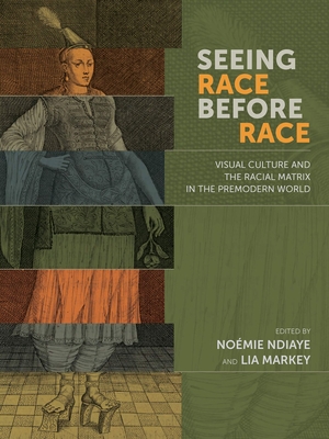 Seeing Race Before Race: Visual Culture and the Racial Matrix in the Premodern World - Noémie Ndiaye