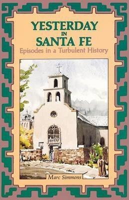 Yesterday in Santa Fe: Episodes in a Turbulent History - Marc Simmons