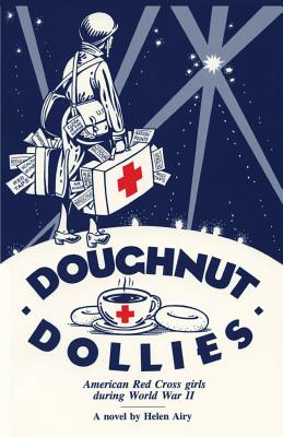 Doughnut Dollies: American Red Cross girls during World War II - Helen Airy