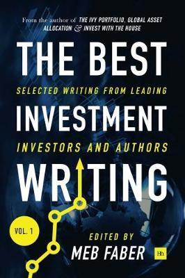 The Best Investment Writing Volume 1: Selected writing from leading investors and authors - Meb Faber