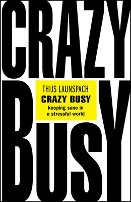 Crazy Busy: Keeping Sane in a Stressful World - Thijs Launspach