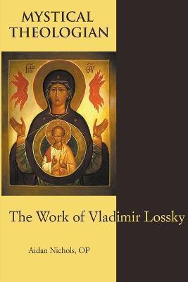 Mystical Theologian: The Work of Vladimir Lossky - Aidan Nichols Op