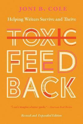 Toxic Feedback: Helping Writers Survive and Thrive, Revised and Expanded Edition - Joni B. Cole