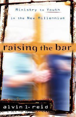 Raising the Bar: Ministry to Youth in the New Millennium - Alvin L. Reid