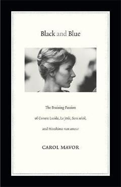 Coperta cărții 'Black and Blue: The Bruising Passion of Camera Lucida, La Jete, Sans Soleil, and Hiroshima Mon Amour - Carol Mavor'