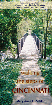 Walking the Steps of Cincinnati: A Guide to the Queen City's Scenic and Historic Secrets - Mary Anna Dusablon