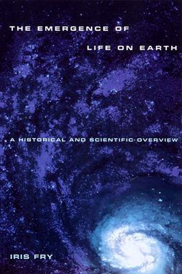 Emergence of Life on Earth: A Historical and Scientific Overview - Iris Fry