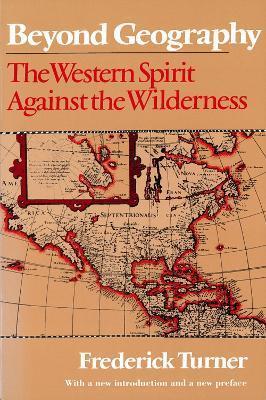 Beyond Geography: The Western Spirit Against the Wilderness - Frederick Turner