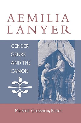 Aemilia Lanyer: Gender, Genre, and the Canon - Marshall Grossman