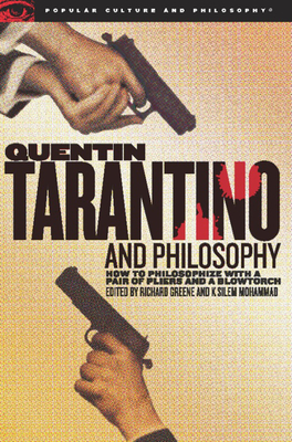 Quentin Tarantino and Philosophy: How to Philosophize with a Pair of Pliers and a Blowtorch - Richard Greene