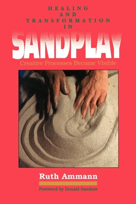 Healing and Transformation in Sandplay: Creative Processes Made Visible - Ruth Ammann