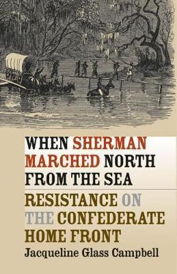 When Sherman Marched North from the Sea: Resistance on the Confederate Home Front - Jacqueline Glass Campbell