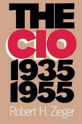 The CIO, 1935-1955 - Robert H. Zieger