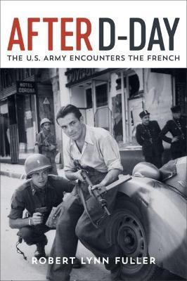 After D-Day: The U.S. Army Encounters the French - Robert Lynn Fuller