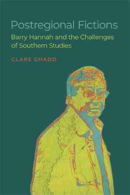 Postregional Fictions: Barry Hannah and the Challenges of Southern Studies - Clare Chadd