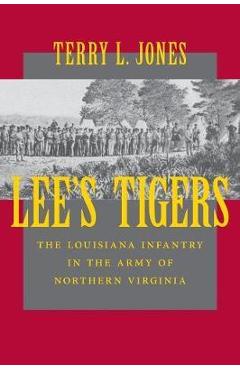 Coperta cărții 'Lee's Tigers: The Louisiana Infantry in the Army of Northern Virginia (Revised) - Terry L. Jones'