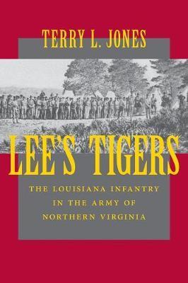 Lee's Tigers: The Louisiana Infantry in the Army of Northern Virginia (Revised) - Terry L. Jones