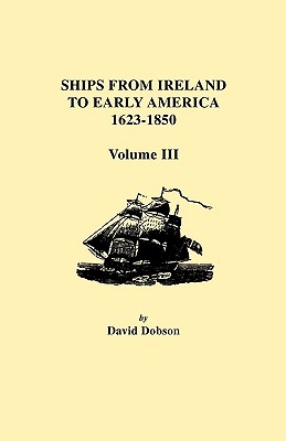 Ships from Ireland to Early America, 1623-1850. Volume III - David Dobson