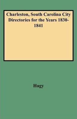 Charleston, South Carolina City Directories for the Years 1830-1841 - James W. Hagy
