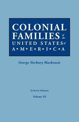 Colonial Families of the United States of America. in Seven Volumes. Volume III - George Norbury Mackenzie