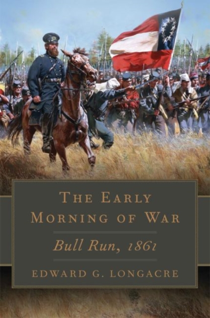 Early Morning of War: Bull Run, 1861 - Edward G. Longacre