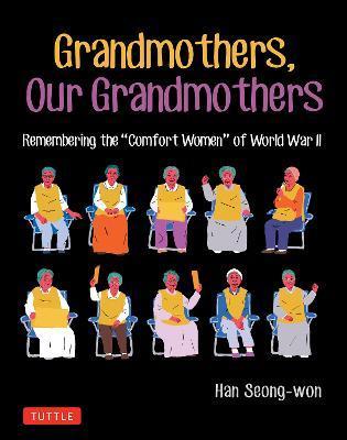 Grandmothers, Our Grandmothers: Remembering the Comfort Women of World War II - Han Seong-won