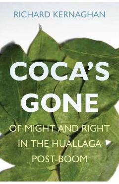 Coperta cărții 'Coca's Gone: Of Might and Right in the Huallaga Post-Boom - Richard Kernaghan'