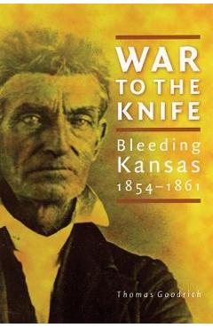 Coperta cărții 'War to the Knife: Bleeding Kansas, 1854-1861 - Thomas Goodrich'