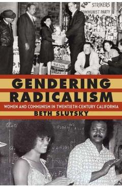 Coperta cărții 'Gendering Radicalism: Women and Communism in Twentieth-Century California - Beth Slutsky'