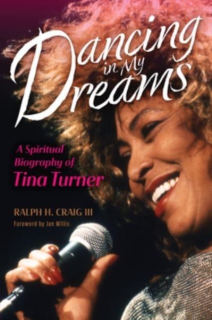 Dancing in My Dreams: A Spiritual Biography of Tina Turner - Ralph H. Craig