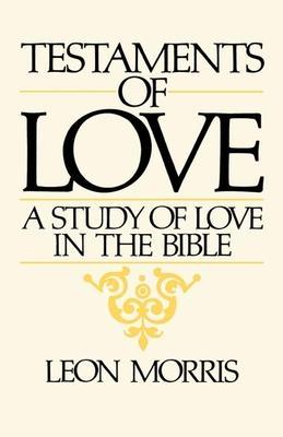 Testaments of Love: A Study of Love in the Bible - Leon Morris