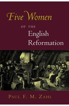 Coperta cărții 'Five Women of the English Reformation - Paul F. M. Zahl'